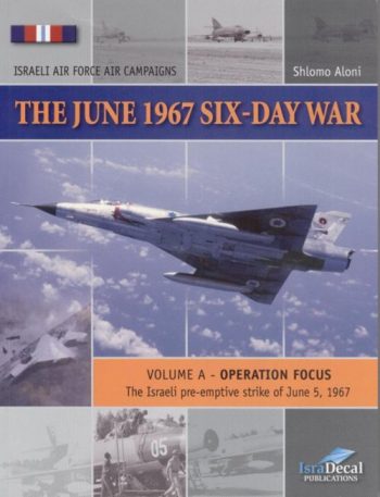 The June 1967 Six-Day War - Vol. A - Operation Focus. The Israeli pre-emptive strike of june 5, 1967 (IAF Air Campaigns)