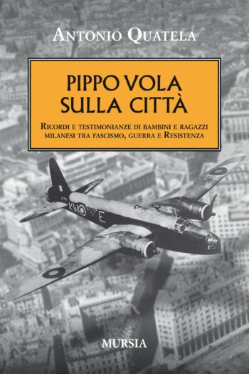 Pippo vola sulla città. Ricordi e testimonianze di bambini e ragazzi milanesi tra fascismo, guerra e resistenza