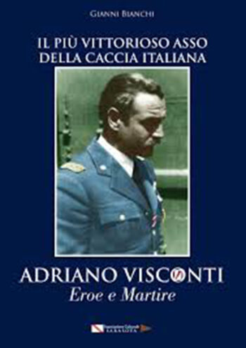 Il più vittorioso asso della Caccia Italiana. Adriano Visconti Eroe e martire