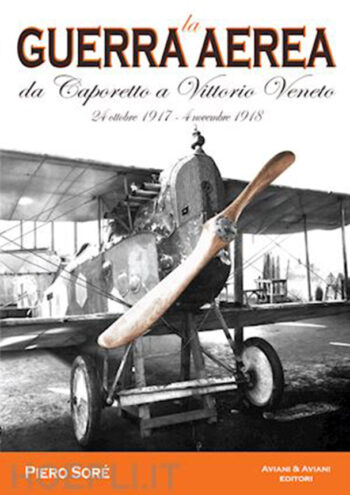 LA GUERRA AEREA DA CAPORETTO A VITTORIO VENETO  24 ottobre 1917 - 4 novembre 1918