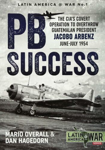 LATIN AMERICA@WAR n.1: PBSUCCESS. THE CIA'S COVERT OPERATION TO OVERTHROW GUATEMALAN PRESIDENT JACOBO ARBENZ JUNE-JULY 1954