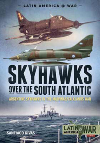 Latin America @ War n. 16 - Skyhawks over South Atlantic. The Argentine Skyhawks in the Malvinas/Falklands War 1982