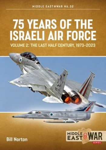 Middel East @ War n. 32 - 75 YEARS OF THE ISRAELI AIR FORCE VOL.2 The last half century, 1973-2023