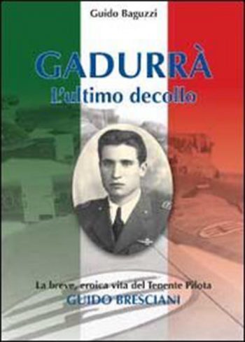 Gadurrà, L'ultimo decollo - La breve, eroica vita del tenente Pilota Guido Bresciani