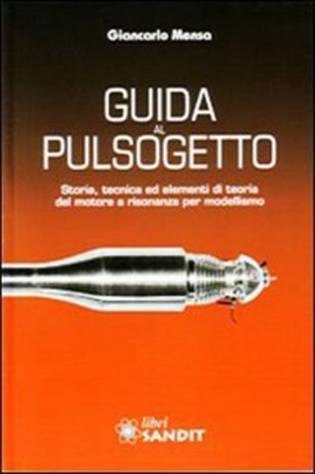 Guida al pulsogetto. Storia, tecnica ed elementi di teoria del motore a risonanza per modellismo.