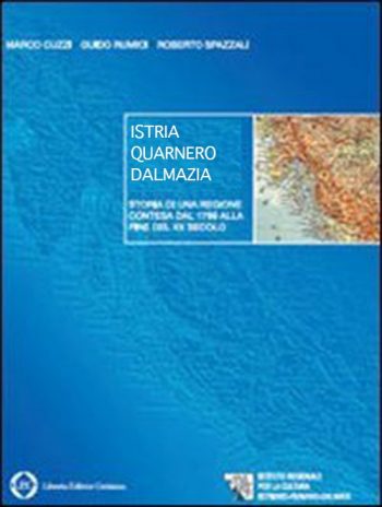 Istria Quarnero Dalmazia. Storia di una regione contesa dal 1796 alla fine sdel XX secolo