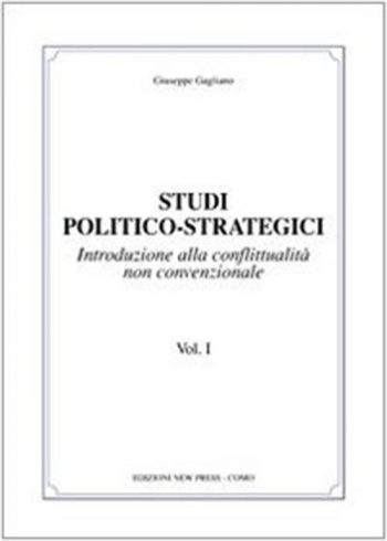 Studi politico-strategici. Introduzione alla conflittualità non convenzionale. Vol.I