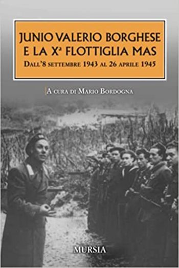 Junio Valerio Borghese e la Xa flottiglia MAS sett. 43 apr. 45