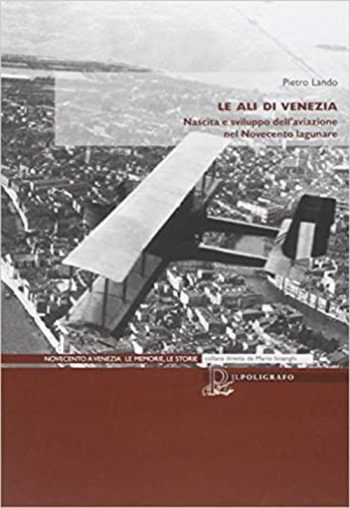Le ali di Venezia. Nascita e sviluppo dell'aviazione nel novecento lagunare