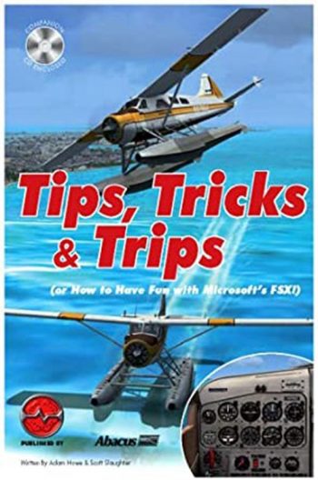Tips, tricks & trips (or how to have fun with Microsoft's FSX) (con CD-ROM)