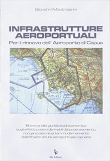 Infrastrutture aeroportuali per il rinnovo dell'aeroporto di Capua. Breve analisi giuridica ed economica sugli effetti positivi derivabili dal potenziamento, riorganizzazione ed ammodernamento dell'infrastruttura aeroportuale capuana.