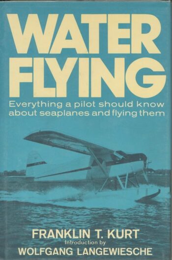Water Flying. Everything a pilot should know about seaplanes and flying them