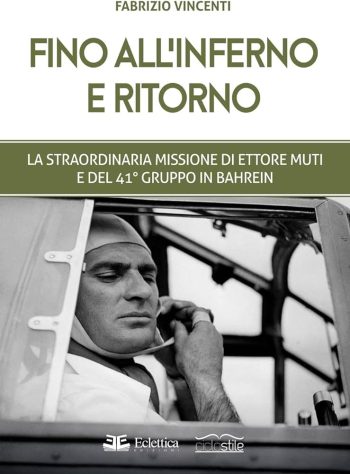 Fino all'inferno e ritorno. La straordinaria missione di Ettore Muti e del 41° Gruppo in Bahrein