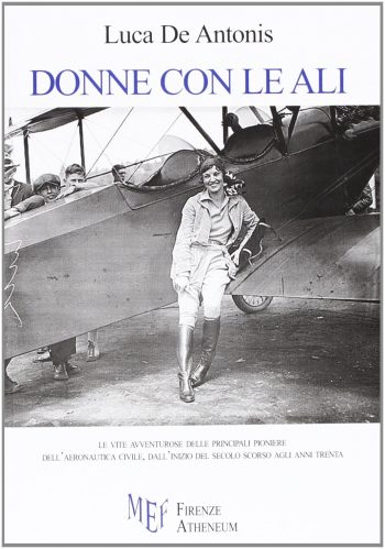 Donne con le ali. Le vite avventuroise delle principali pioniere dell'aeronautica civile, dall'inizio del secolo scorso agli anni trenta