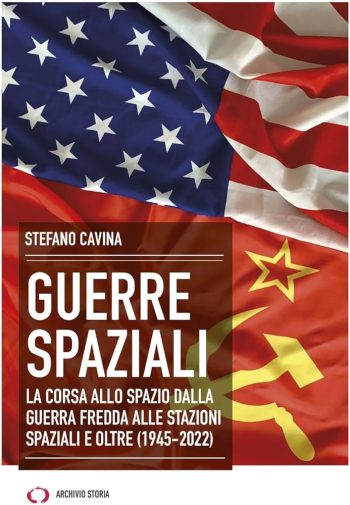 Guerre spaziali. La corsa allo spazio dalla Guerra Fredda alle stazioni spaziali e oltre (1945-2022)