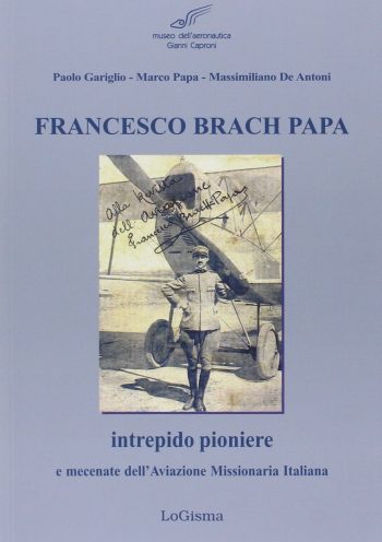 Francesco Brach Papa. intrepido pioniere e mecenate dell'aviaizone Missionaria Italiana