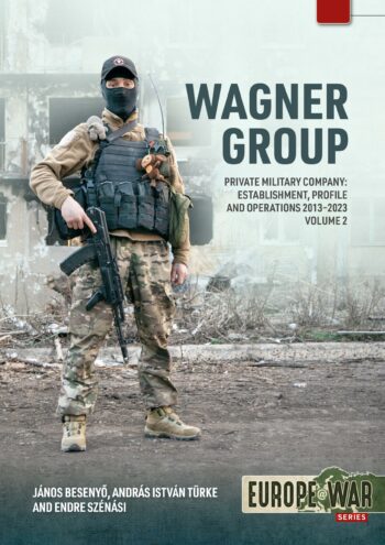 Europe@War n.45 - Wagner Group. Private military company. Volume 2: establishment, purpose, profile and historic relevance 2013-2023