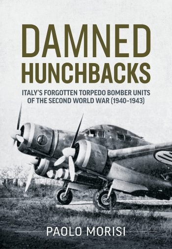 Damned Hunchbacks. Italy’s Forgotten Torpedo Bomber Units of the Second World War (1940-1943)
