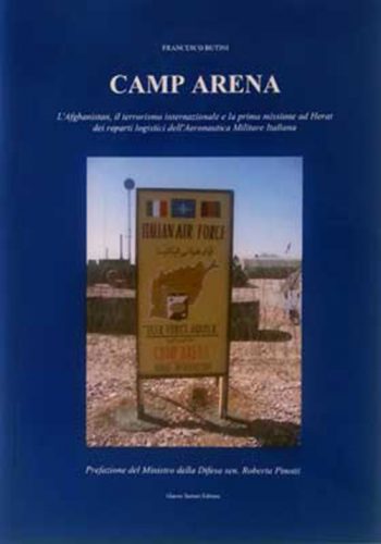 CAMP ARENA: L’Afghanistan, il terrorismo internazionale e la prima missione ad Herat dei reparti logistici dell’Aeronautica Militare