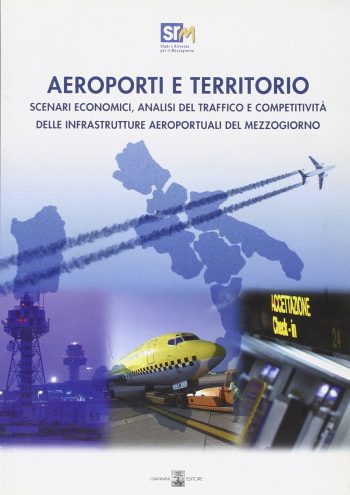 Aeroporti e territorio. Scenari economici, analisi del traffico e competitività