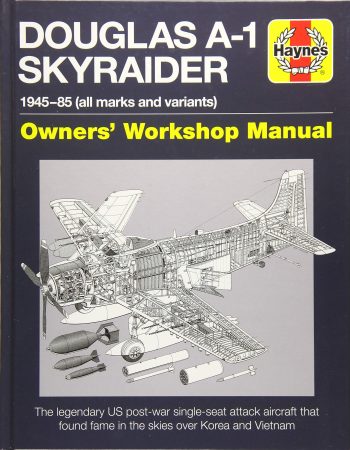 DOUGLAS A-1 SKYRAIDER OWNERS' WORKSHOP MANUAL  The Legendari US post-war single-seat attack aircraft that found fame in the skies over Korea and Vietnam