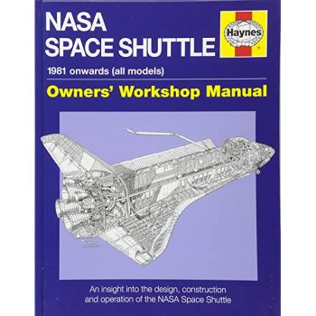 Nasa Space Shuttle. Owners' Workshop Manual: 1981 Onwards (All Models): An Insight into the Design, Construction and Operation of the NASA Space Shuttle