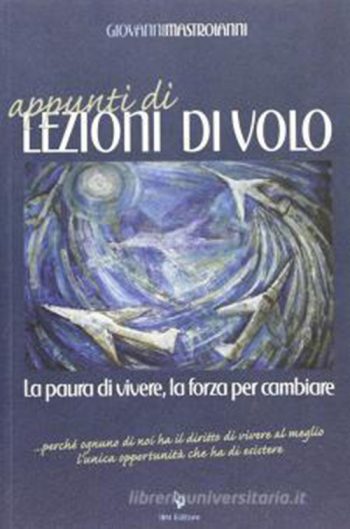 Appunti di lezioni di volo. La paura di vivere, la forza per cambiare
