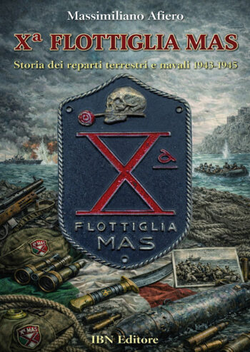 X Flottiglia MAS. Storia dei reparti terrestri e navali. 1943-1945