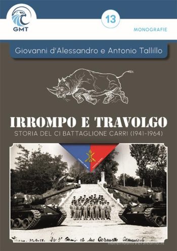 Irrompo e Travolgo. Storia del CI Battaglione carri (1941-1964)