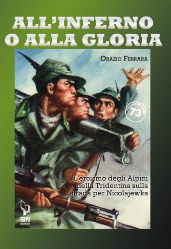 All'inferno o alla gloria. L'eroismo degli Alpini della Tridentina sulla strada per Nicolajewka
