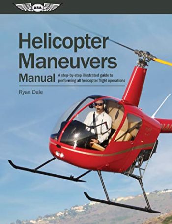 Helicopter Maneuvers Manual. A step by step illustrated guide to performing all helicopters flight operations