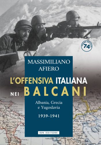 L’offensiva italiana nei Balcani: Albania, Grecia e Jugoslavia 1939-1941