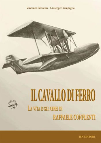 Aviolibri Dossier n. 31 - Il cavallo di ferro. La vita e gli aerei di Raffaele Conflenti