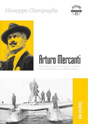 Aviolibri Dossier 17. Arturo Mercanti. Straordinario precursore del ciclismo, dell'automobilismo e dell'aviazione