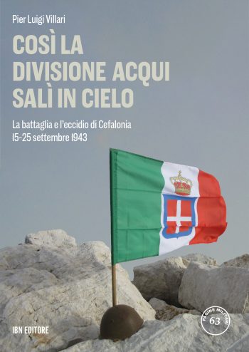 Così la Divisione Acqui salì in cielo. La battaglia e l'eccidio di Cefalonia. 15-25 settembre 1943