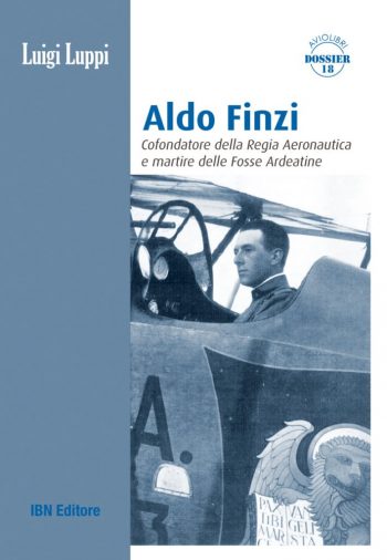 Aviolibri Dossier n. 18 - Aldo Finzi. Cofondatore della Regia Aeronautica e martire delle Fosse Ardeatine
