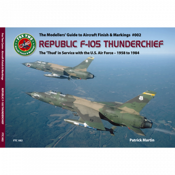 FTC002 - REPUBLIC F-105 THUNDERCHIEF: The 'Thud' in U.S. Air Force Service 1958 to 1984. The Modelers' Guide to aircraft Finish and markings