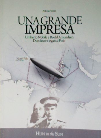 Una grande impresa. Umberto Nobil e Roald Amundsen. Due destini legati al Polo