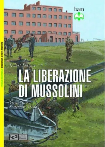 La liberazione di Mussolini. Gran Sasso settembre 1943