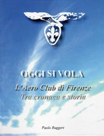 Oggi si vola. L'Aeroclub di Firenze tra cronaca e storia