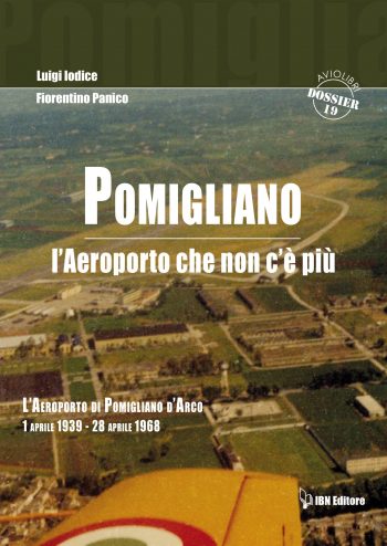 Aviolibri Dossier n. 19 - Pomigliano. L'aeroporto che non c'è più. Pomigliano D'Arco 1° aprile 1939 - 28 aprile 1968