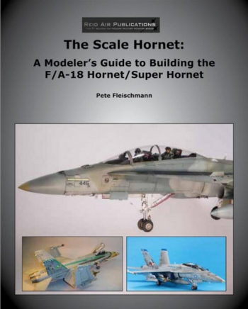 The Scale Hornet: A Modeler's Guide to building the F/A-18 Hornet/Super Hornet