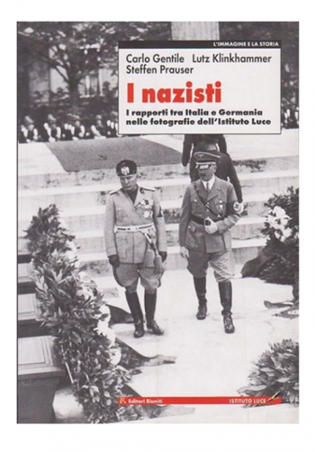 I nazisti. I raporti tra Italia e Germania nelle fotografie dell'Istituo Luce