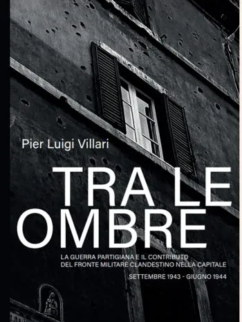 Tra le ombre di Roma. La guerra partigiana e il contributo del Fronte Militare clandestino nella Capitale. Settembre 1943 - giugno 1944