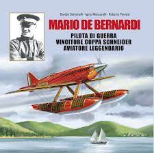Mario De Bernardi. Pilota di guerra. Vincitore Coppa Schneider. Aviatore leggendario