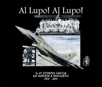Al Lupo! Al Lupo!  Il 4° Stormo Caccia da Gorizia a Grosseto 1931-2011