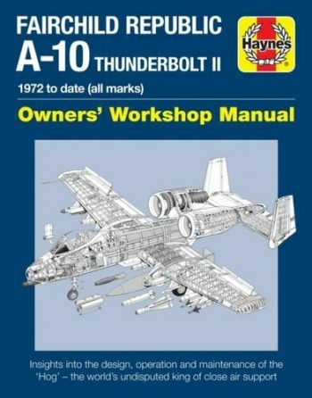Fairchild Republic A-10 Thunderbolt II 1972 to date  (all marks) Owners' Workshop Manual