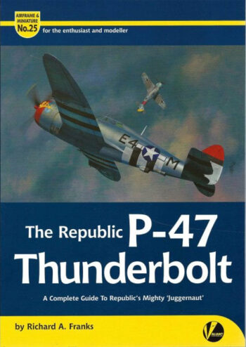 Airframe & Miniature n. 25 - The Republic P-47 Thunderbolt. A complete guide to Republic's Mighty "Juggernaut"
