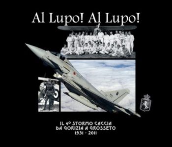 Al Lupo! Al Lupo!  Il 4° Stormo Caccia da Gorizia a Grosseto 1931-2011