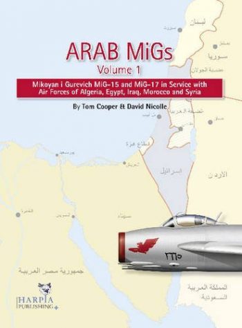 Arab Migs. Vol. I. Mikoyan Gurecich MiG-15 and MiG-17 in Service with Air Forces of Algeria, Egypt, Iraq, Marocco and Syria